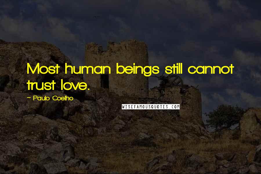 Paulo Coelho Quotes: Most human beings still cannot trust love.