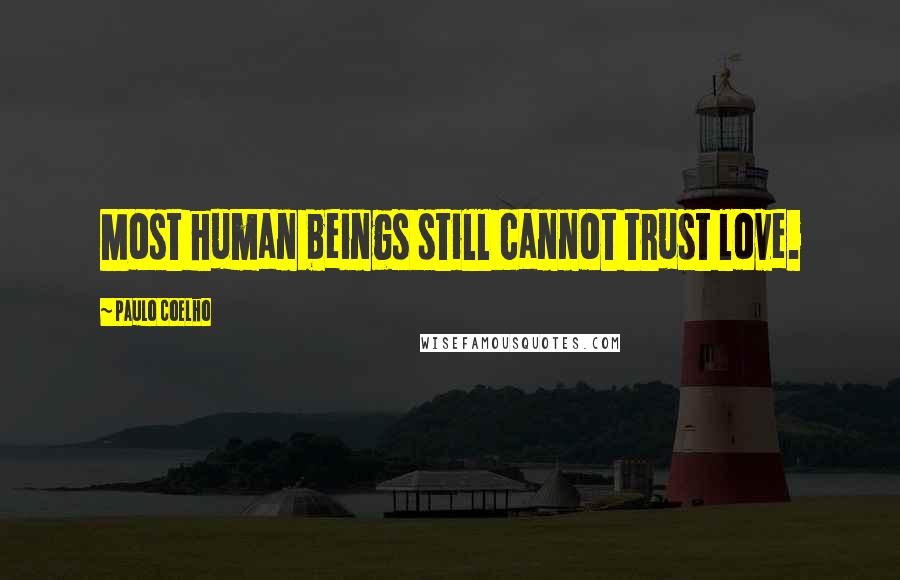 Paulo Coelho Quotes: Most human beings still cannot trust love.