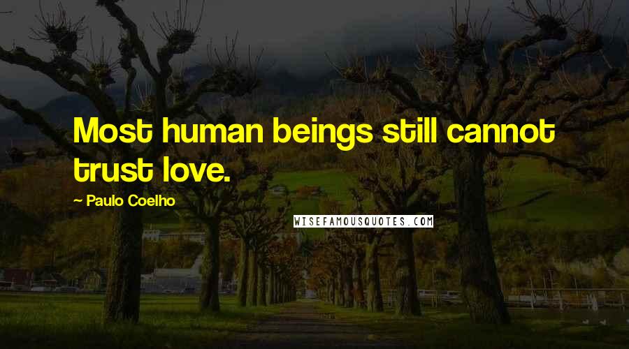 Paulo Coelho Quotes: Most human beings still cannot trust love.