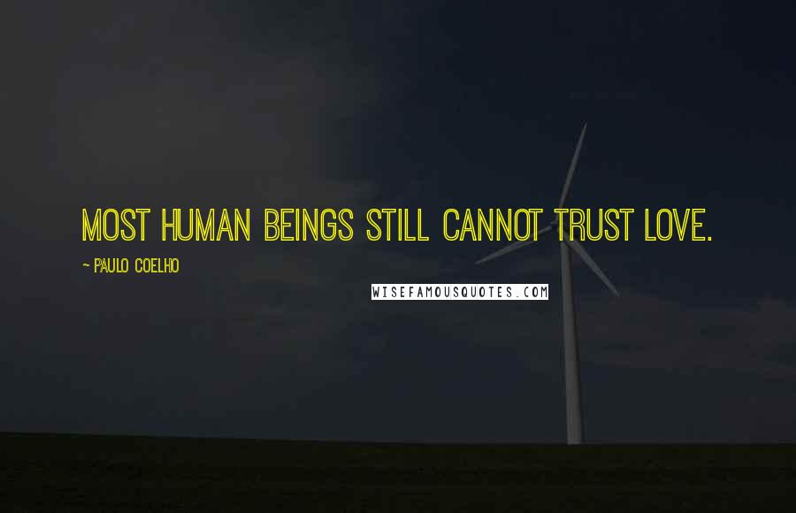 Paulo Coelho Quotes: Most human beings still cannot trust love.