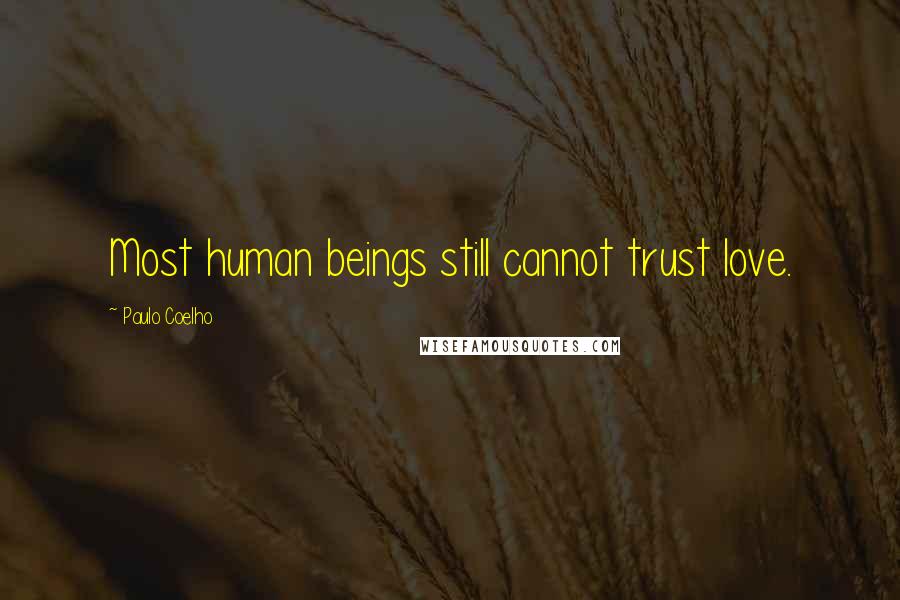 Paulo Coelho Quotes: Most human beings still cannot trust love.