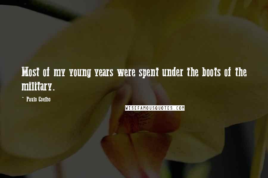 Paulo Coelho Quotes: Most of my young years were spent under the boots of the military.