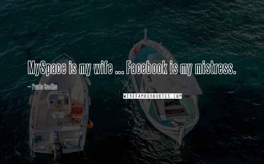 Paulo Coelho Quotes: MySpace is my wife ... Facebook is my mistress.
