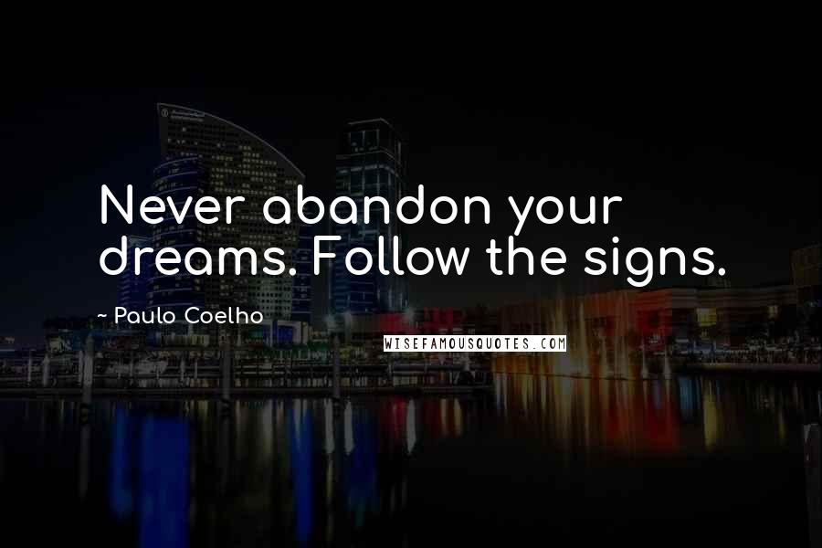 Paulo Coelho Quotes: Never abandon your dreams. Follow the signs.