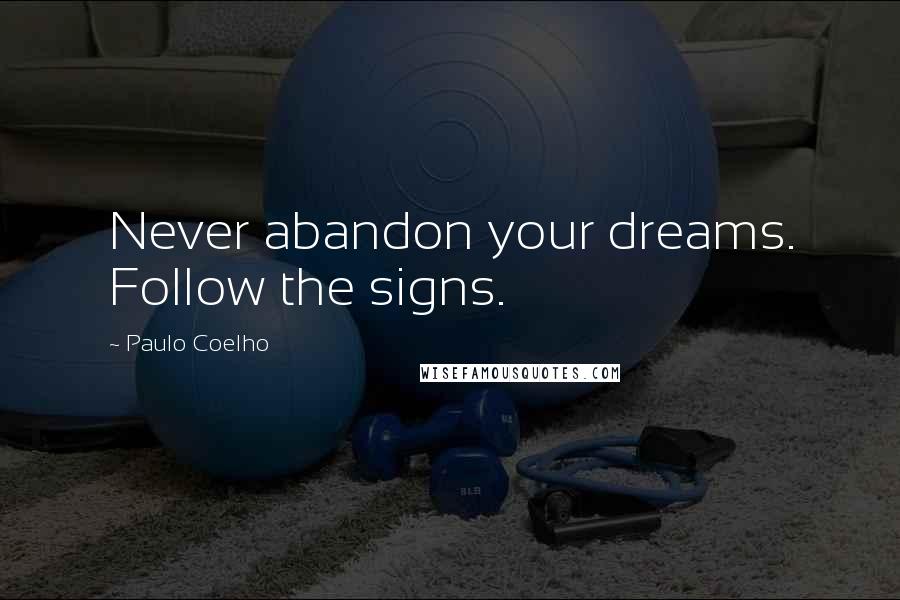 Paulo Coelho Quotes: Never abandon your dreams. Follow the signs.