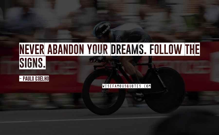 Paulo Coelho Quotes: Never abandon your dreams. Follow the signs.