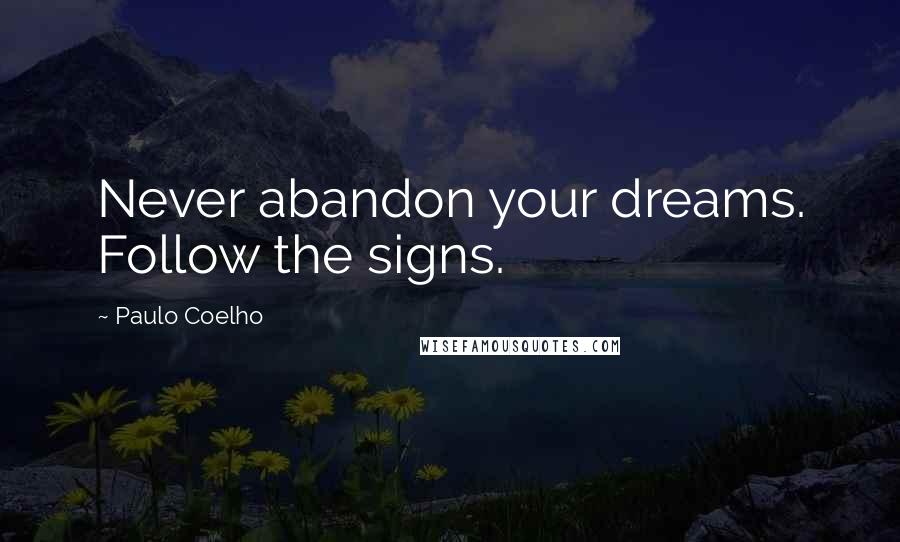 Paulo Coelho Quotes: Never abandon your dreams. Follow the signs.