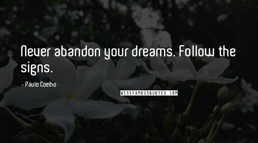 Paulo Coelho Quotes: Never abandon your dreams. Follow the signs.