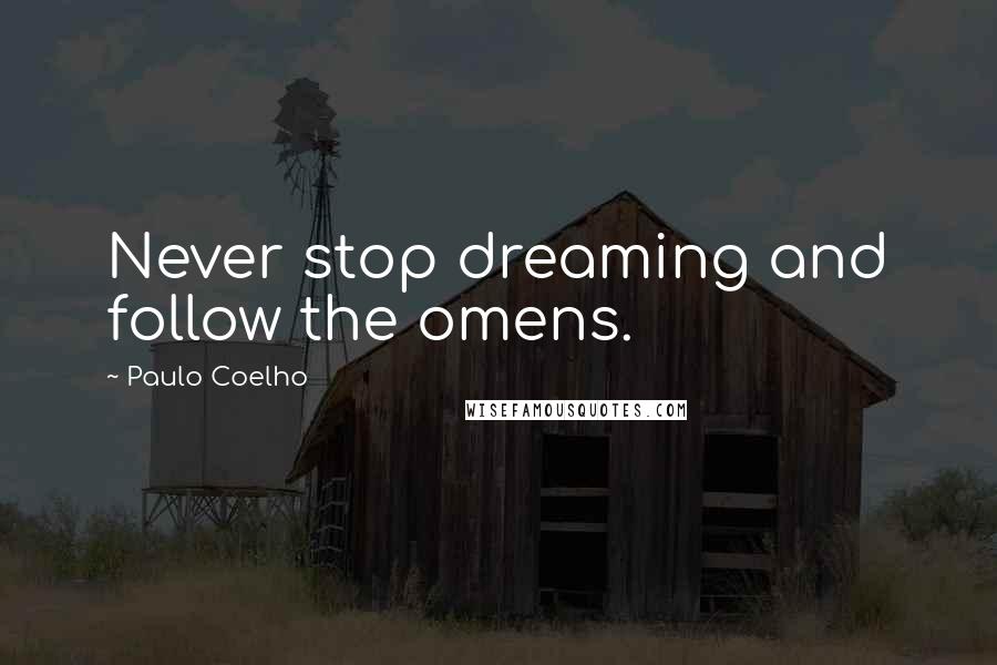 Paulo Coelho Quotes: Never stop dreaming and follow the omens.