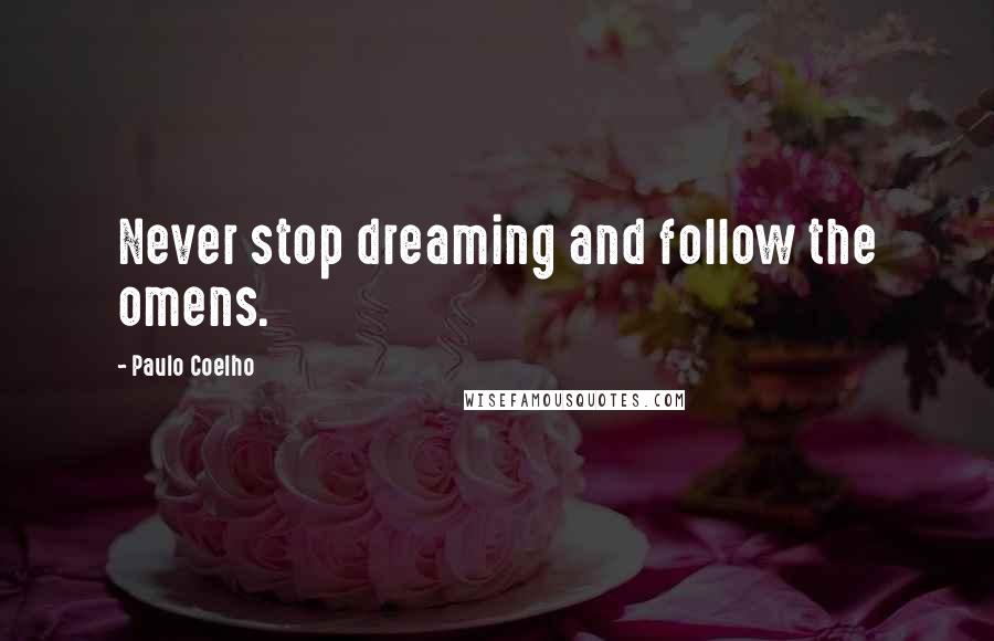 Paulo Coelho Quotes: Never stop dreaming and follow the omens.