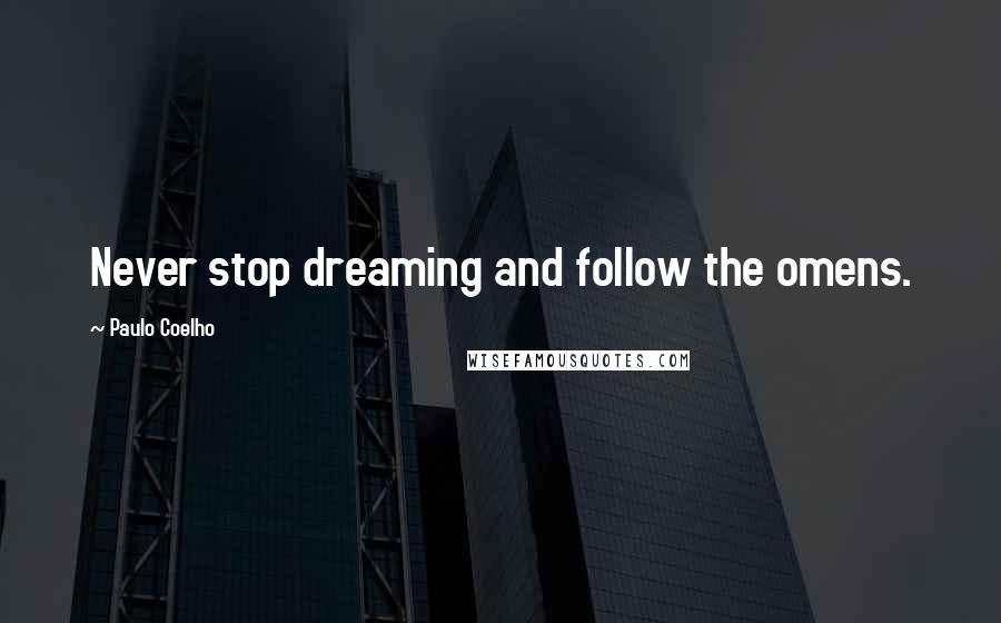 Paulo Coelho Quotes: Never stop dreaming and follow the omens.