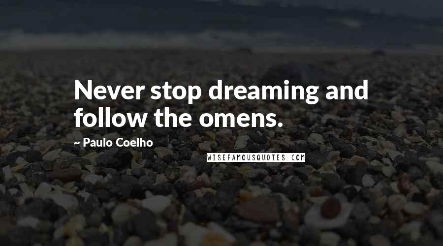 Paulo Coelho Quotes: Never stop dreaming and follow the omens.