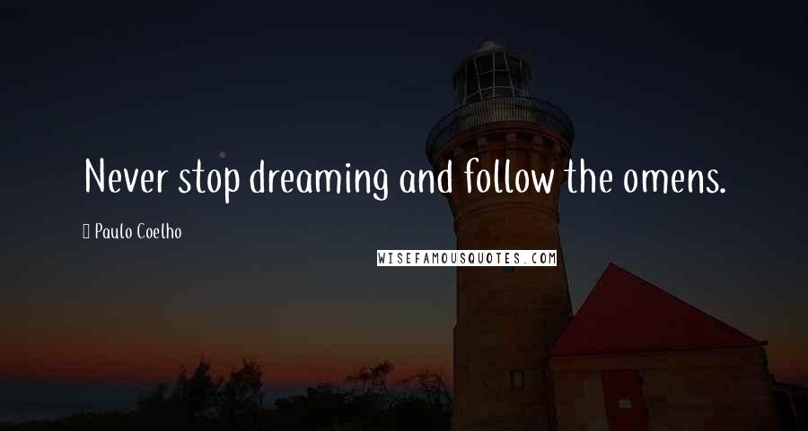 Paulo Coelho Quotes: Never stop dreaming and follow the omens.