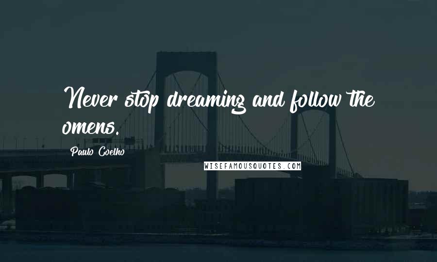 Paulo Coelho Quotes: Never stop dreaming and follow the omens.