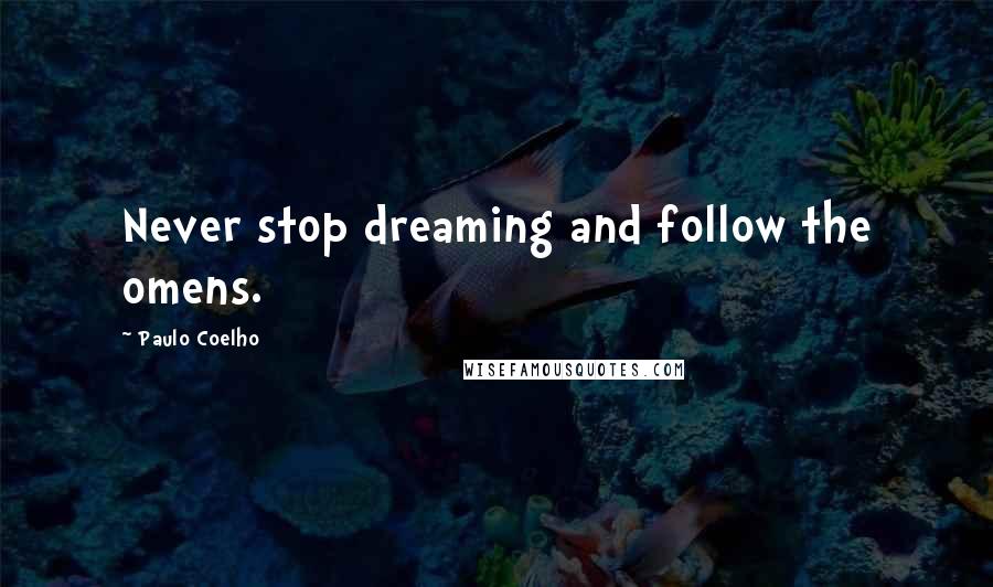 Paulo Coelho Quotes: Never stop dreaming and follow the omens.