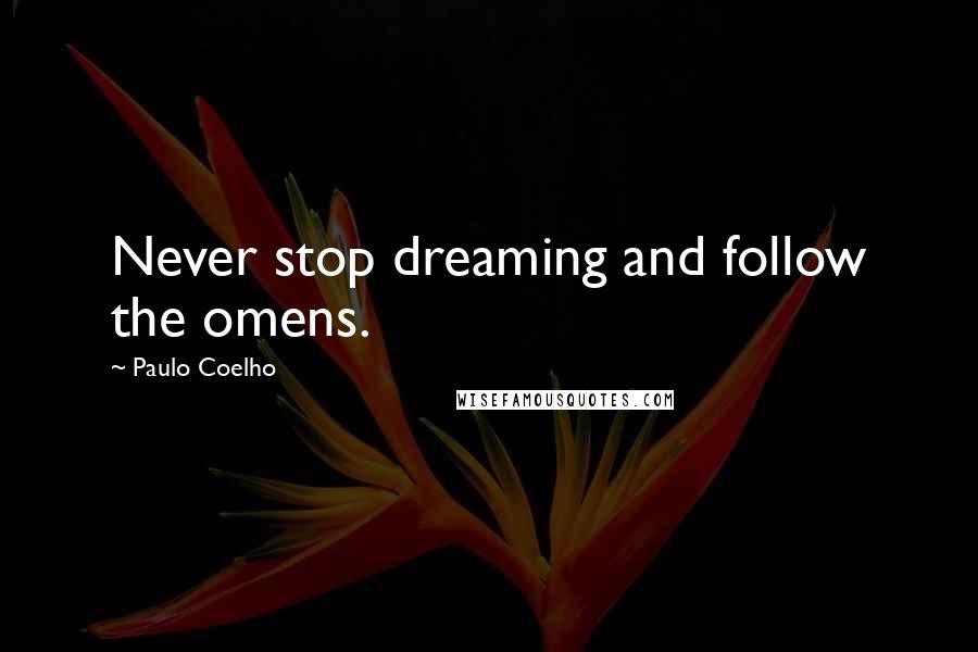 Paulo Coelho Quotes: Never stop dreaming and follow the omens.