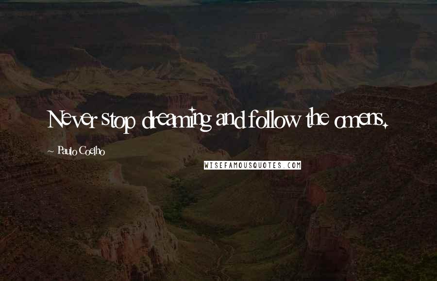 Paulo Coelho Quotes: Never stop dreaming and follow the omens.