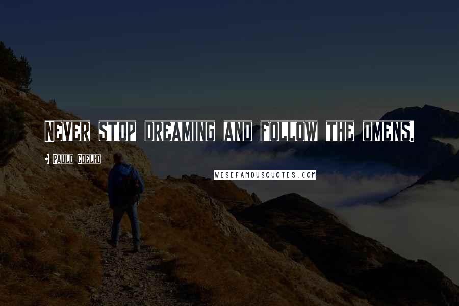 Paulo Coelho Quotes: Never stop dreaming and follow the omens.