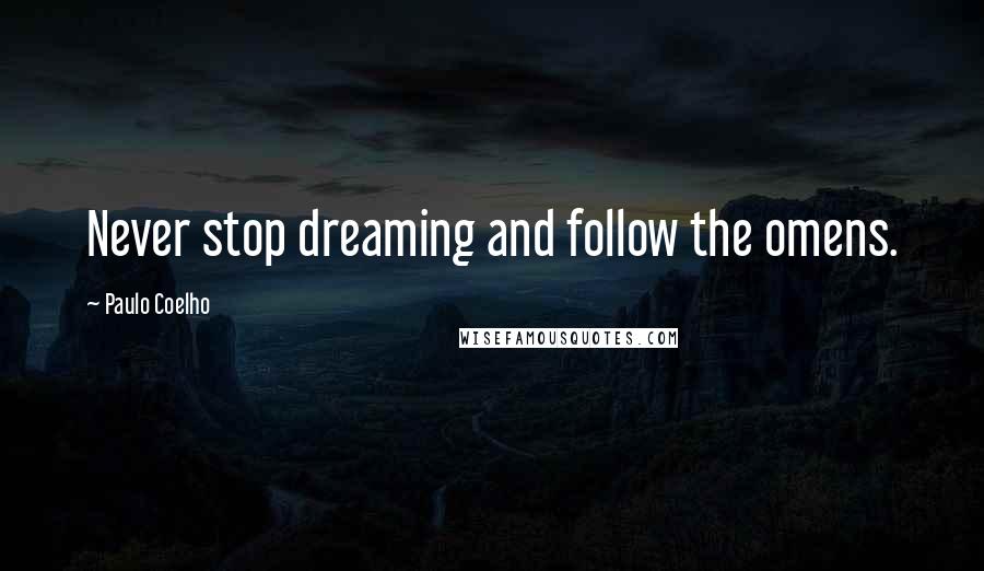 Paulo Coelho Quotes: Never stop dreaming and follow the omens.