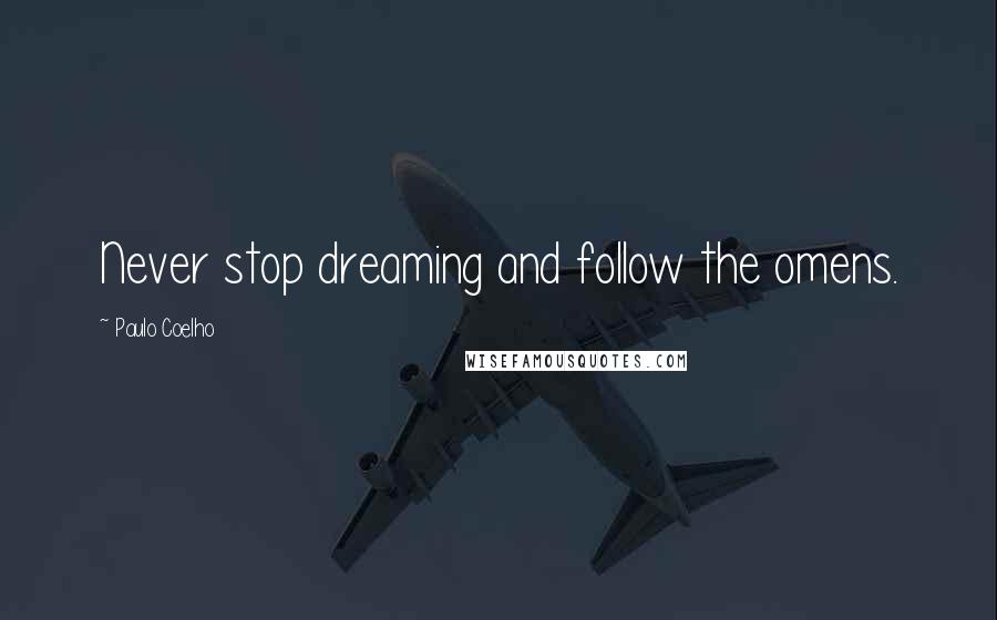 Paulo Coelho Quotes: Never stop dreaming and follow the omens.