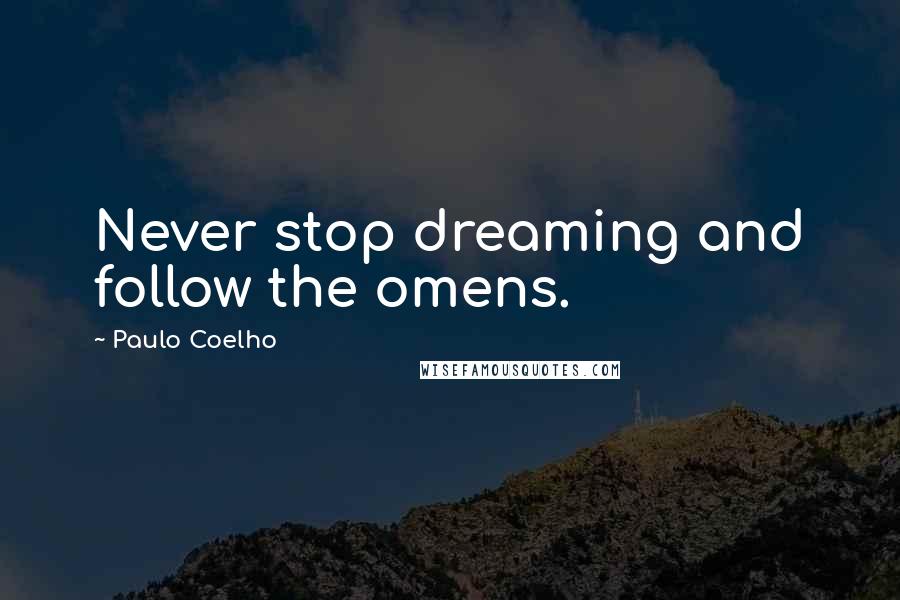 Paulo Coelho Quotes: Never stop dreaming and follow the omens.