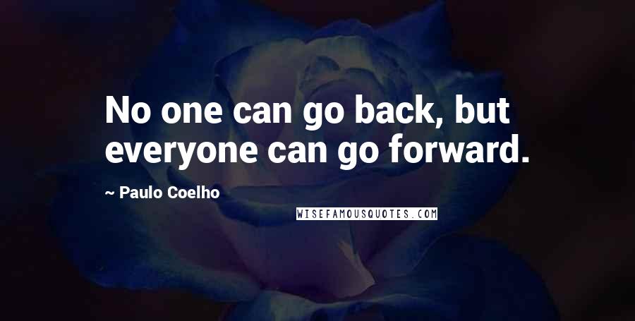 Paulo Coelho Quotes: No one can go back, but everyone can go forward.