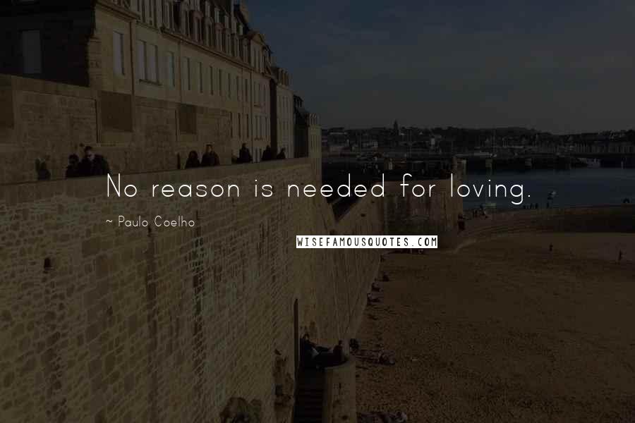 Paulo Coelho Quotes: No reason is needed for loving.