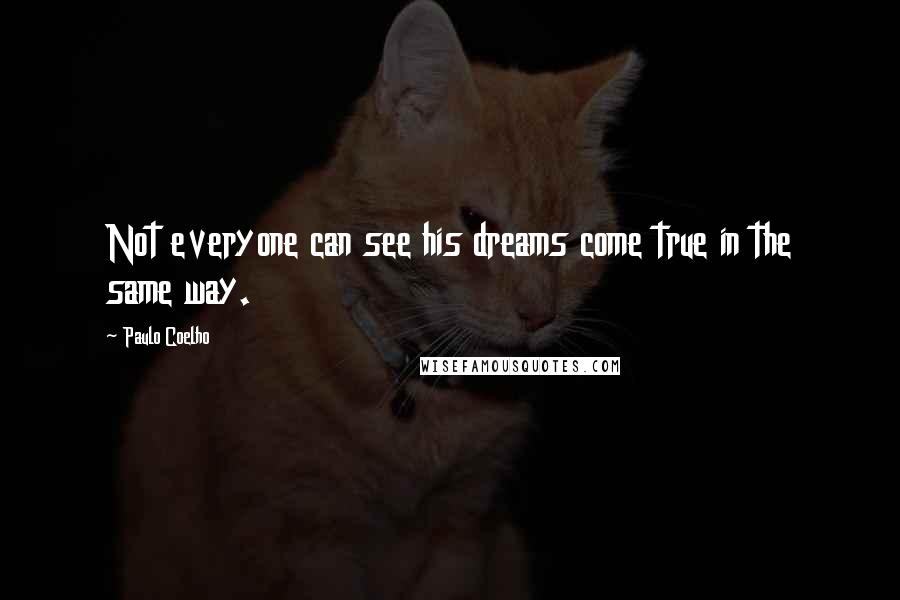 Paulo Coelho Quotes: Not everyone can see his dreams come true in the same way.