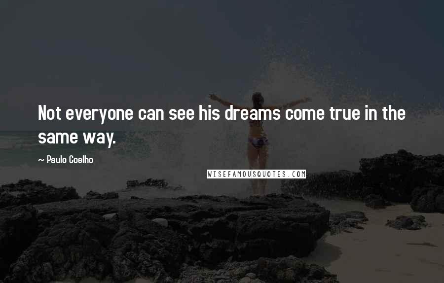 Paulo Coelho Quotes: Not everyone can see his dreams come true in the same way.