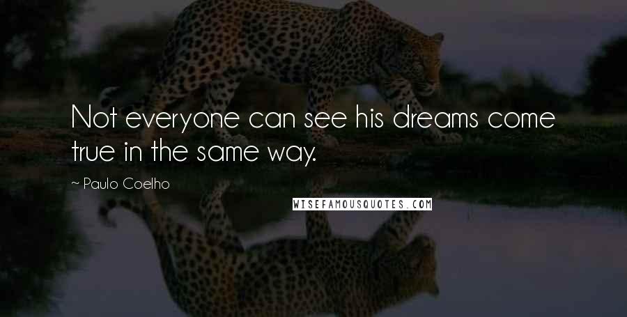 Paulo Coelho Quotes: Not everyone can see his dreams come true in the same way.