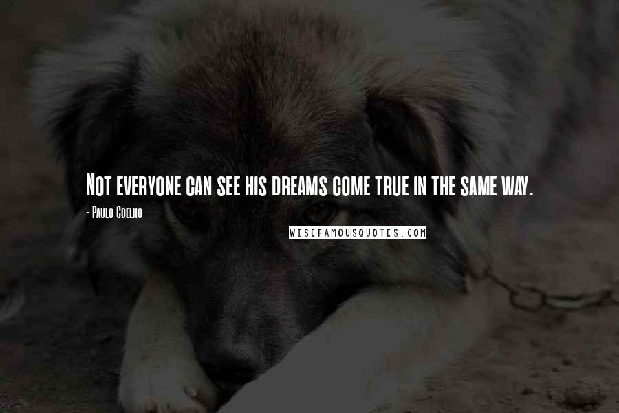 Paulo Coelho Quotes: Not everyone can see his dreams come true in the same way.