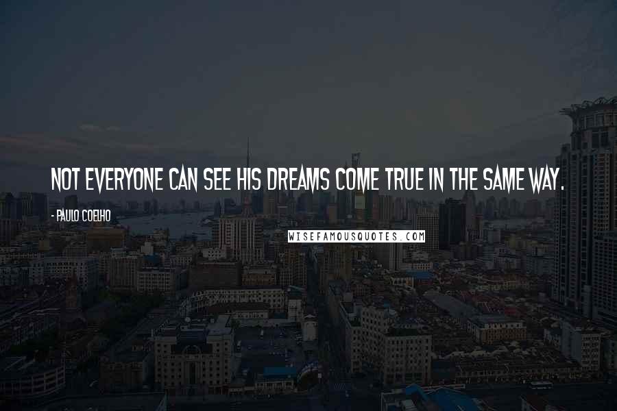 Paulo Coelho Quotes: Not everyone can see his dreams come true in the same way.