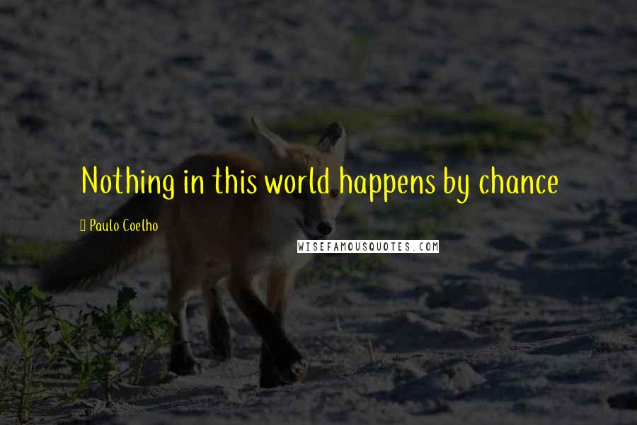 Paulo Coelho Quotes: Nothing in this world happens by chance