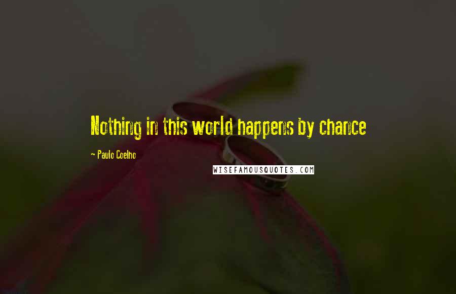 Paulo Coelho Quotes: Nothing in this world happens by chance