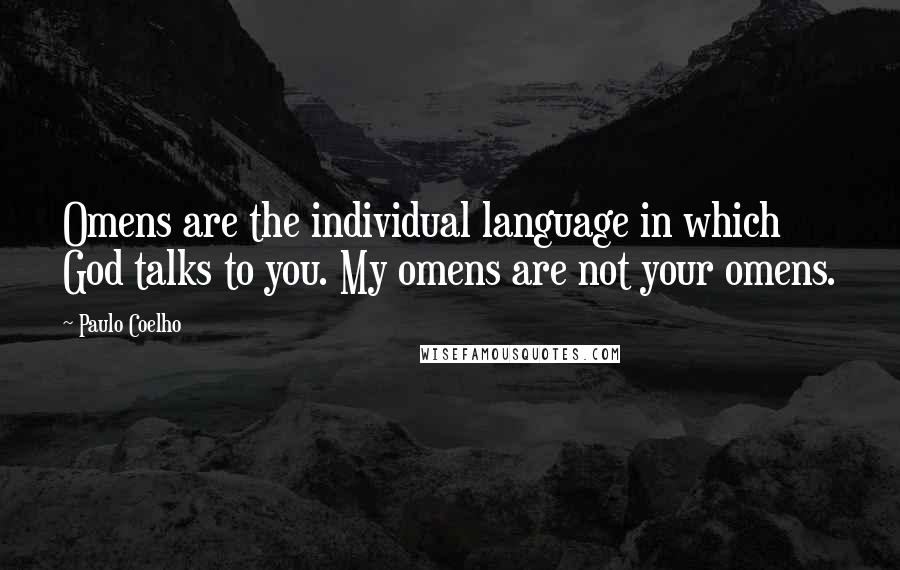 Paulo Coelho Quotes: Omens are the individual language in which God talks to you. My omens are not your omens.