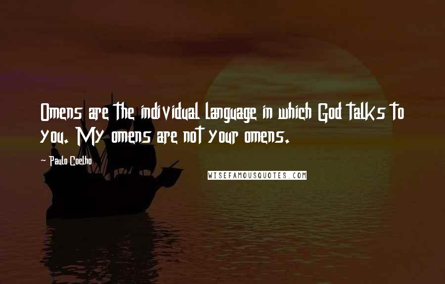 Paulo Coelho Quotes: Omens are the individual language in which God talks to you. My omens are not your omens.