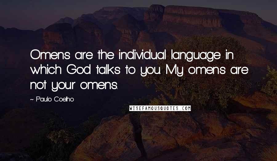 Paulo Coelho Quotes: Omens are the individual language in which God talks to you. My omens are not your omens.