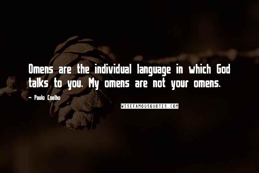 Paulo Coelho Quotes: Omens are the individual language in which God talks to you. My omens are not your omens.