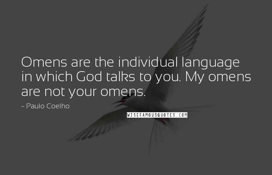 Paulo Coelho Quotes: Omens are the individual language in which God talks to you. My omens are not your omens.