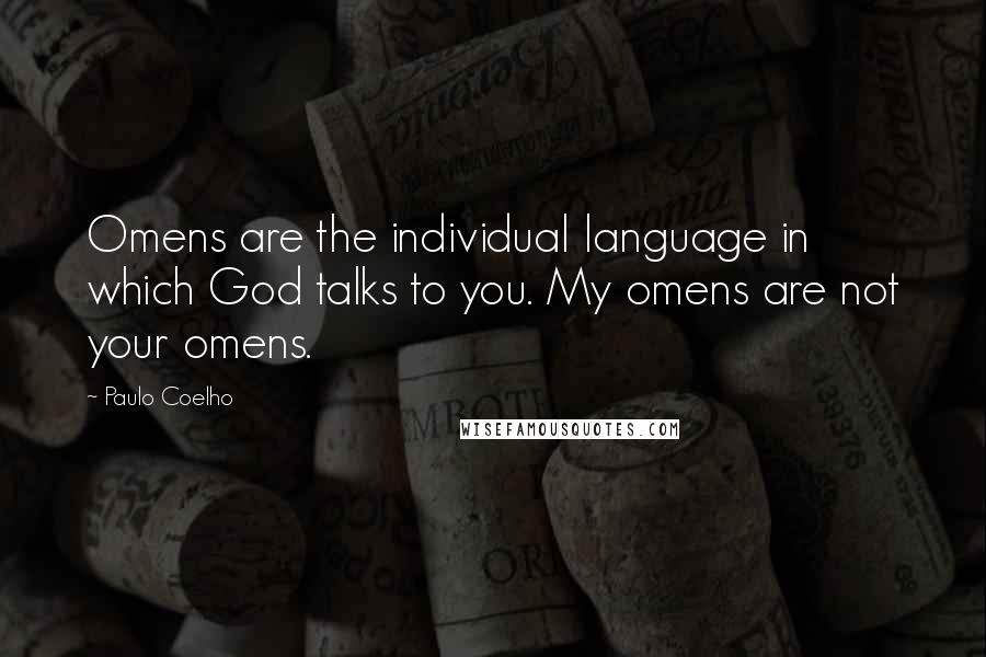 Paulo Coelho Quotes: Omens are the individual language in which God talks to you. My omens are not your omens.