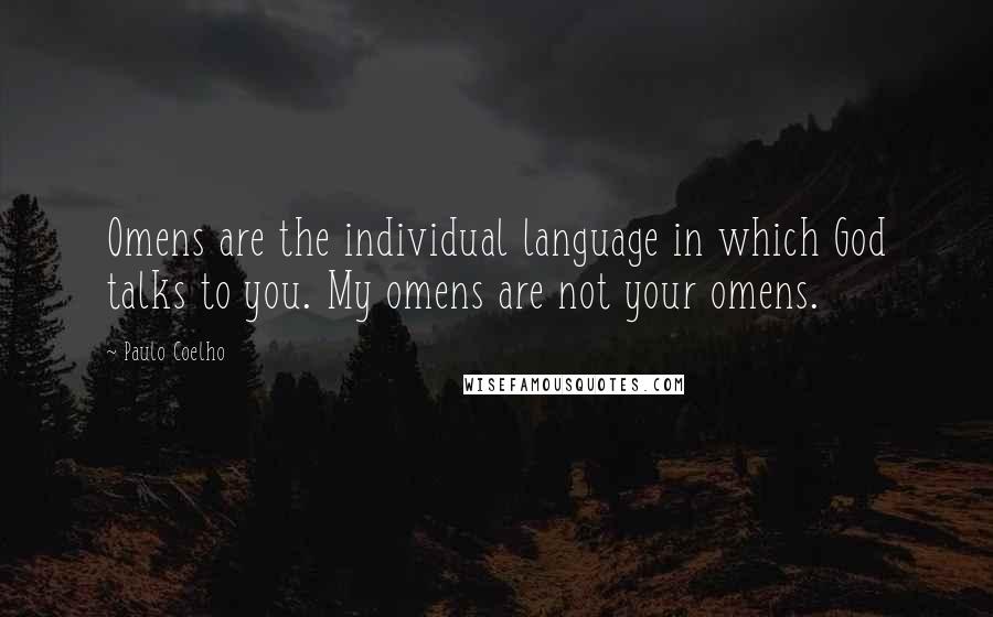 Paulo Coelho Quotes: Omens are the individual language in which God talks to you. My omens are not your omens.