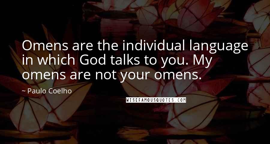 Paulo Coelho Quotes: Omens are the individual language in which God talks to you. My omens are not your omens.