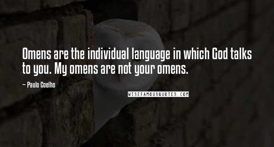 Paulo Coelho Quotes: Omens are the individual language in which God talks to you. My omens are not your omens.