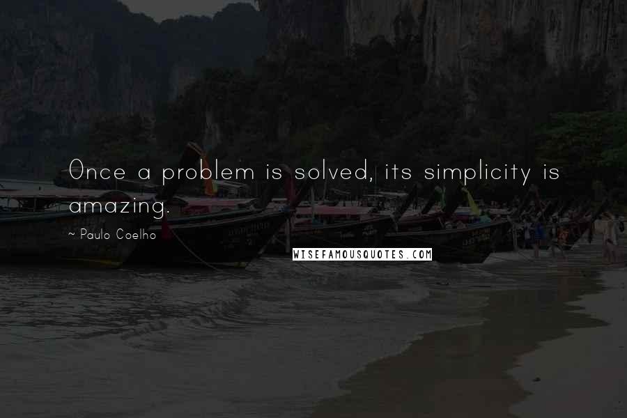 Paulo Coelho Quotes: Once a problem is solved, its simplicity is amazing.