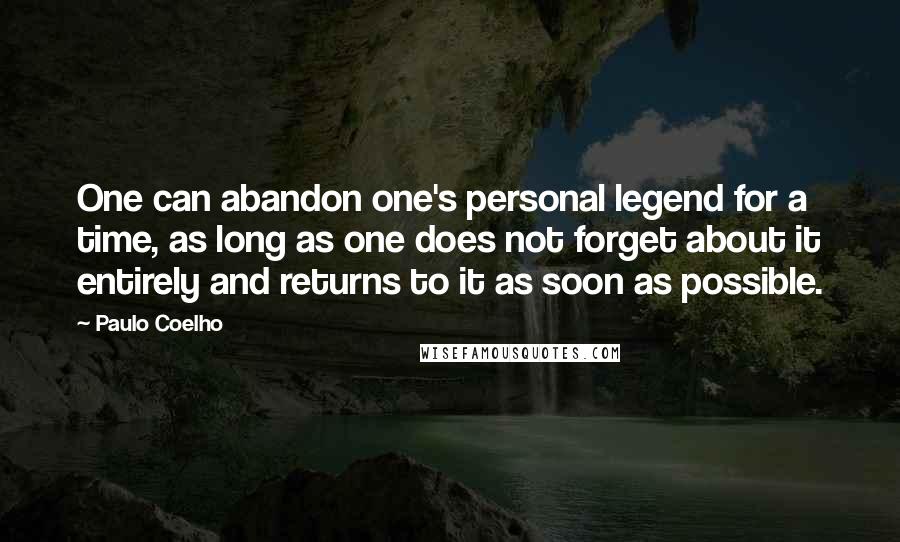 Paulo Coelho Quotes: One can abandon one's personal legend for a time, as long as one does not forget about it entirely and returns to it as soon as possible.