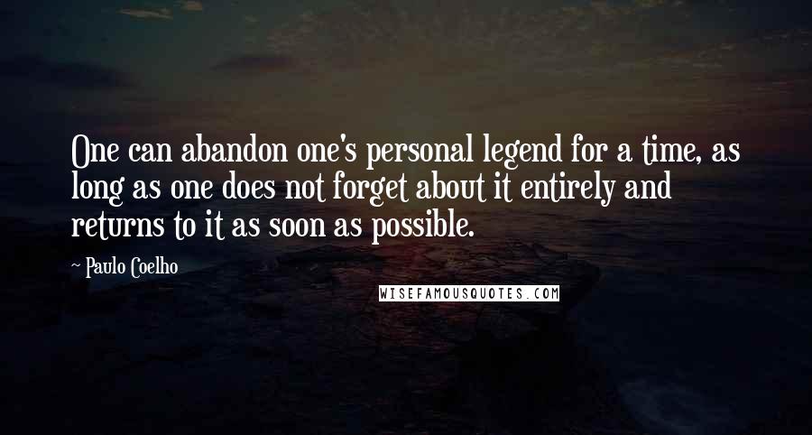 Paulo Coelho Quotes: One can abandon one's personal legend for a time, as long as one does not forget about it entirely and returns to it as soon as possible.