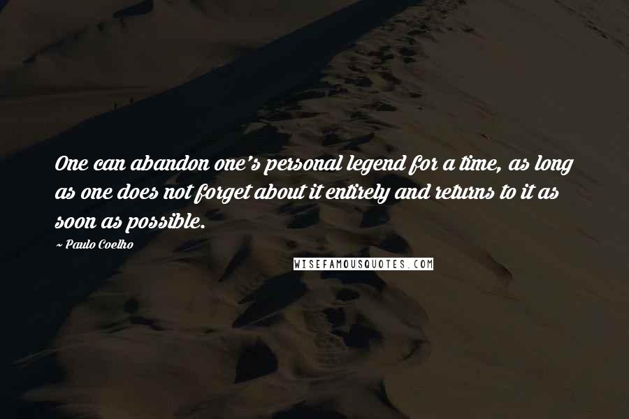 Paulo Coelho Quotes: One can abandon one's personal legend for a time, as long as one does not forget about it entirely and returns to it as soon as possible.