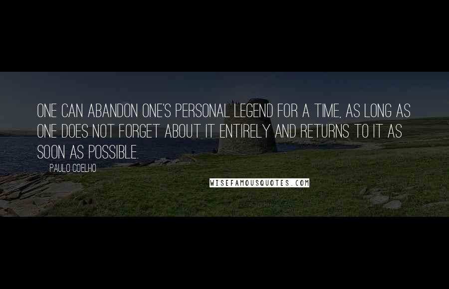 Paulo Coelho Quotes: One can abandon one's personal legend for a time, as long as one does not forget about it entirely and returns to it as soon as possible.