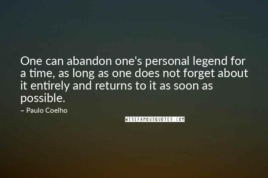Paulo Coelho Quotes: One can abandon one's personal legend for a time, as long as one does not forget about it entirely and returns to it as soon as possible.