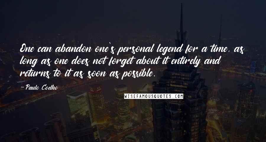 Paulo Coelho Quotes: One can abandon one's personal legend for a time, as long as one does not forget about it entirely and returns to it as soon as possible.